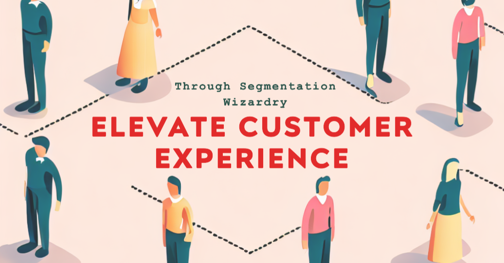 Segmentation Wizardry Elevate Customer Experience Through Segmentation Wizardry Elevate Customer Experience Through